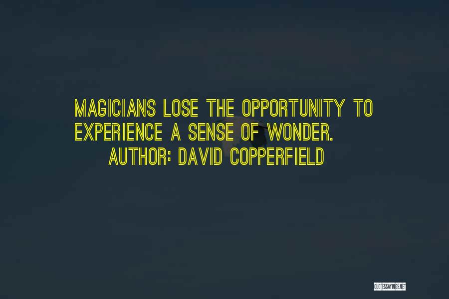 David Copperfield Quotes: Magicians Lose The Opportunity To Experience A Sense Of Wonder.