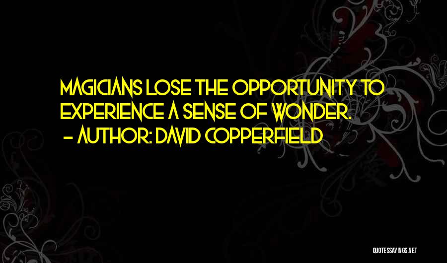 David Copperfield Quotes: Magicians Lose The Opportunity To Experience A Sense Of Wonder.