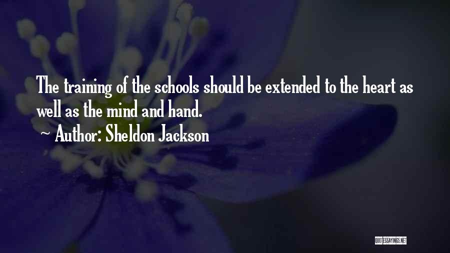 Sheldon Jackson Quotes: The Training Of The Schools Should Be Extended To The Heart As Well As The Mind And Hand.