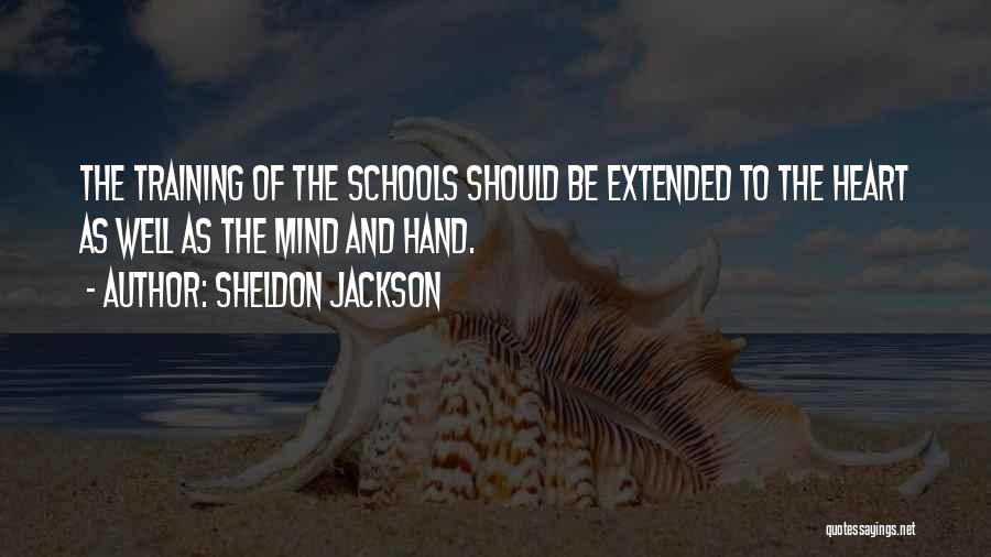 Sheldon Jackson Quotes: The Training Of The Schools Should Be Extended To The Heart As Well As The Mind And Hand.