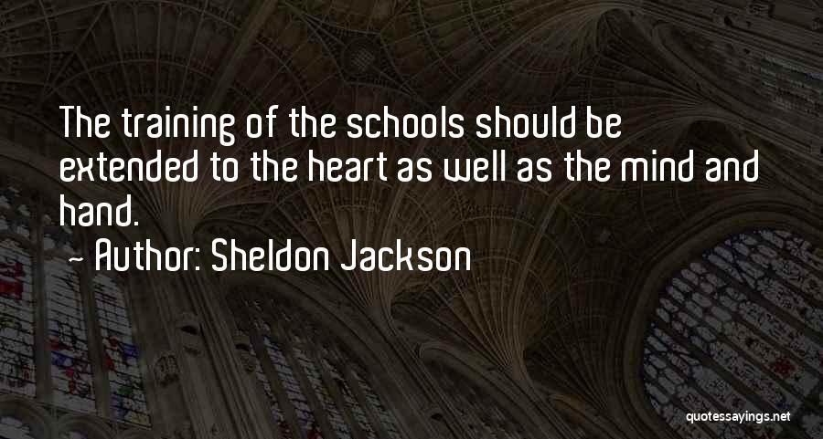 Sheldon Jackson Quotes: The Training Of The Schools Should Be Extended To The Heart As Well As The Mind And Hand.