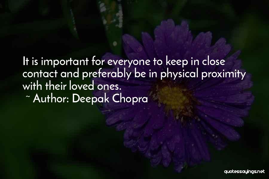 Deepak Chopra Quotes: It Is Important For Everyone To Keep In Close Contact And Preferably Be In Physical Proximity With Their Loved Ones.