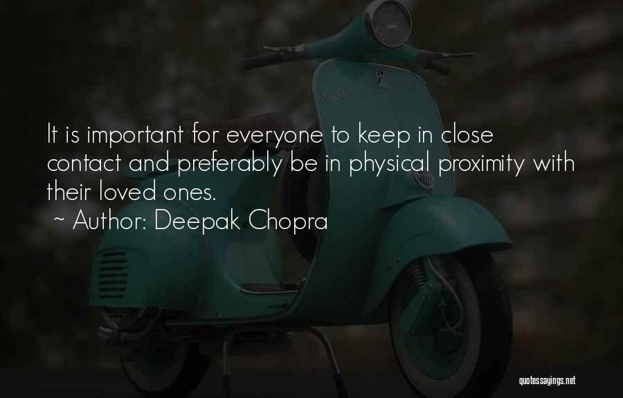 Deepak Chopra Quotes: It Is Important For Everyone To Keep In Close Contact And Preferably Be In Physical Proximity With Their Loved Ones.