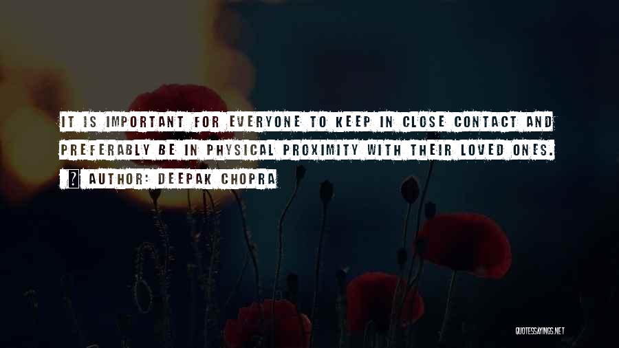 Deepak Chopra Quotes: It Is Important For Everyone To Keep In Close Contact And Preferably Be In Physical Proximity With Their Loved Ones.