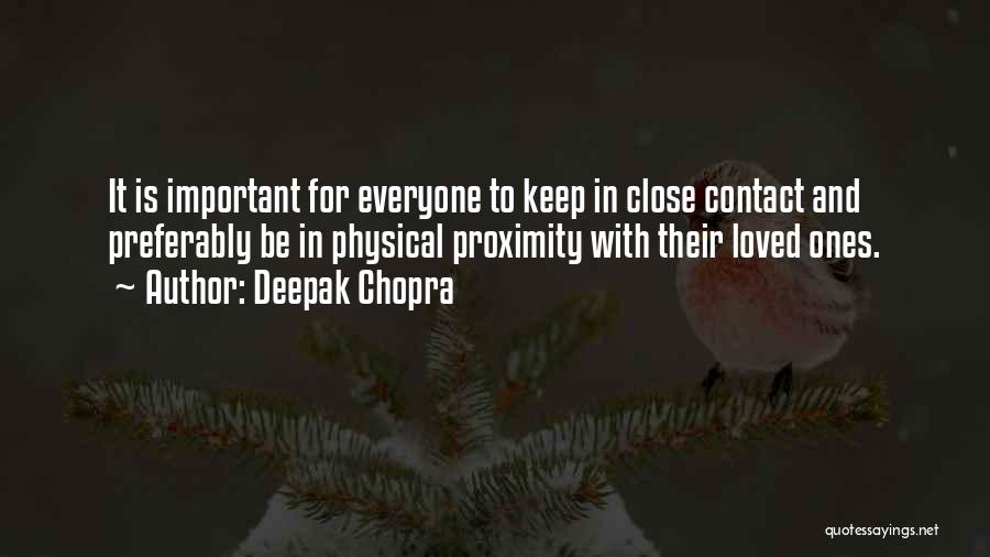 Deepak Chopra Quotes: It Is Important For Everyone To Keep In Close Contact And Preferably Be In Physical Proximity With Their Loved Ones.