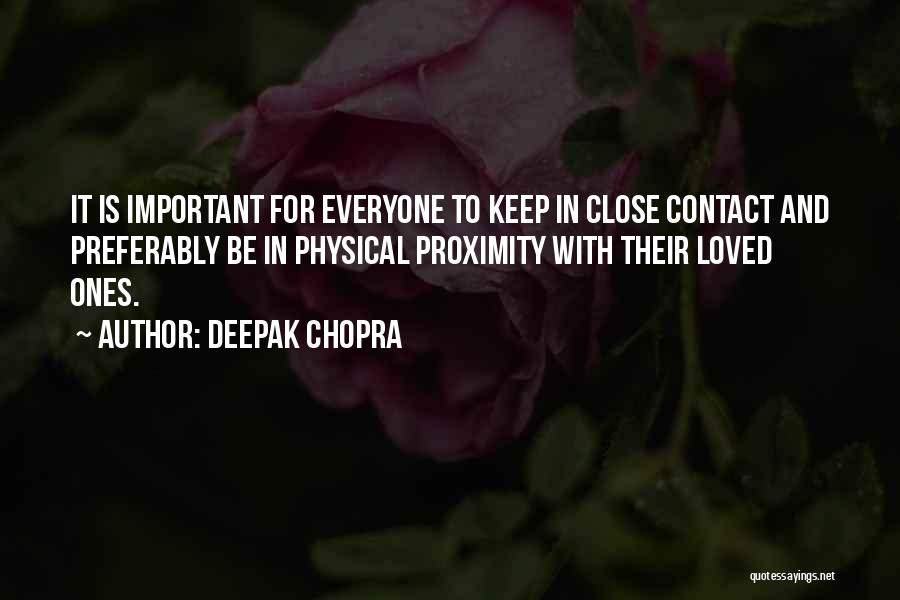 Deepak Chopra Quotes: It Is Important For Everyone To Keep In Close Contact And Preferably Be In Physical Proximity With Their Loved Ones.