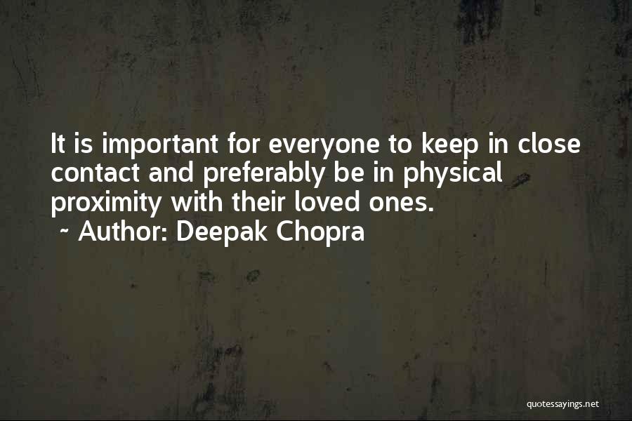 Deepak Chopra Quotes: It Is Important For Everyone To Keep In Close Contact And Preferably Be In Physical Proximity With Their Loved Ones.