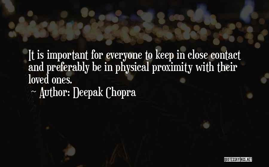 Deepak Chopra Quotes: It Is Important For Everyone To Keep In Close Contact And Preferably Be In Physical Proximity With Their Loved Ones.