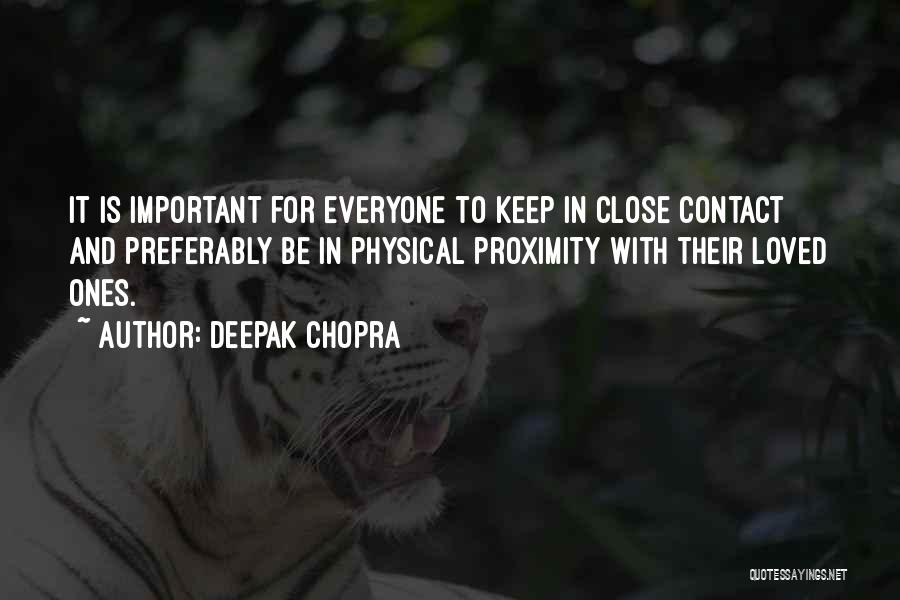 Deepak Chopra Quotes: It Is Important For Everyone To Keep In Close Contact And Preferably Be In Physical Proximity With Their Loved Ones.