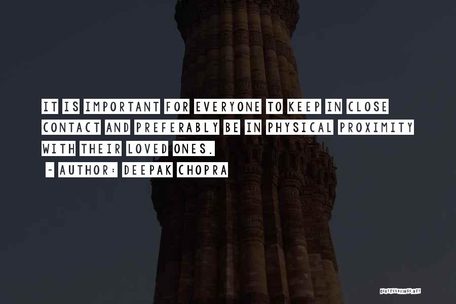 Deepak Chopra Quotes: It Is Important For Everyone To Keep In Close Contact And Preferably Be In Physical Proximity With Their Loved Ones.