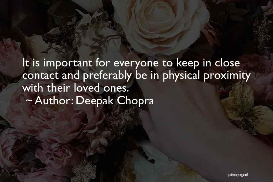 Deepak Chopra Quotes: It Is Important For Everyone To Keep In Close Contact And Preferably Be In Physical Proximity With Their Loved Ones.