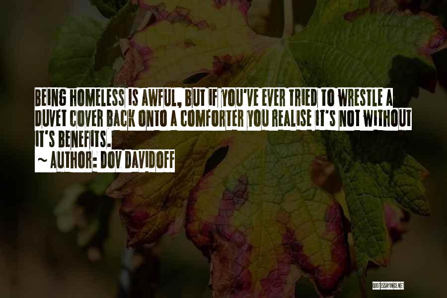 Dov Davidoff Quotes: Being Homeless Is Awful, But If You've Ever Tried To Wrestle A Duvet Cover Back Onto A Comforter You Realise