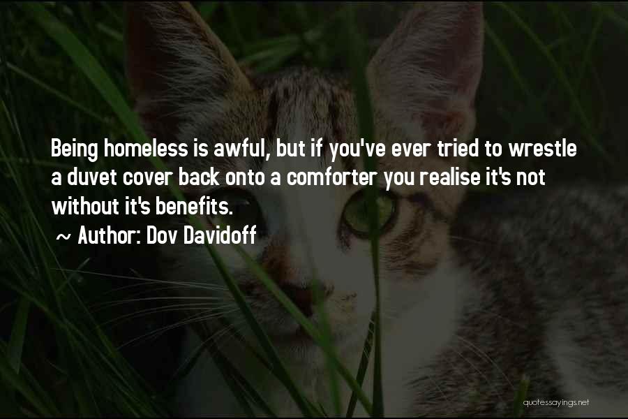 Dov Davidoff Quotes: Being Homeless Is Awful, But If You've Ever Tried To Wrestle A Duvet Cover Back Onto A Comforter You Realise