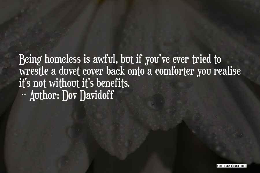 Dov Davidoff Quotes: Being Homeless Is Awful, But If You've Ever Tried To Wrestle A Duvet Cover Back Onto A Comforter You Realise