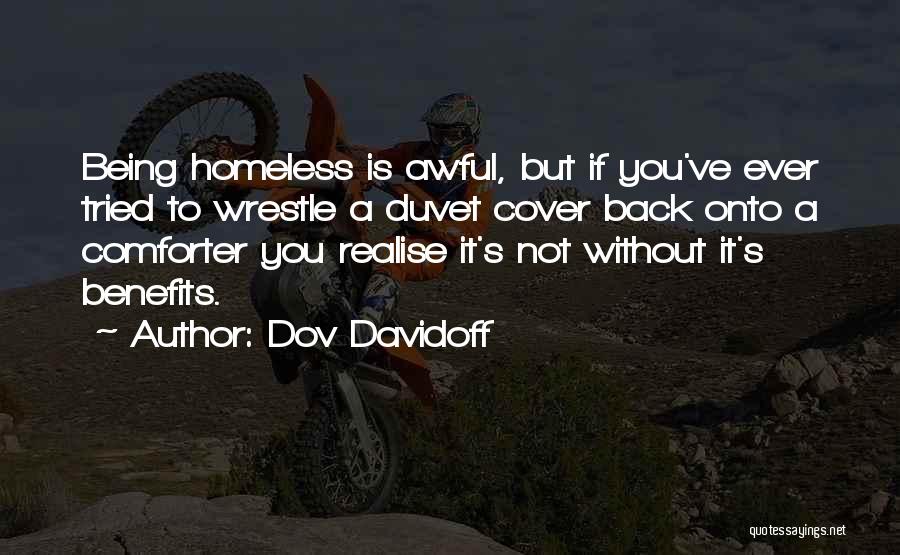 Dov Davidoff Quotes: Being Homeless Is Awful, But If You've Ever Tried To Wrestle A Duvet Cover Back Onto A Comforter You Realise