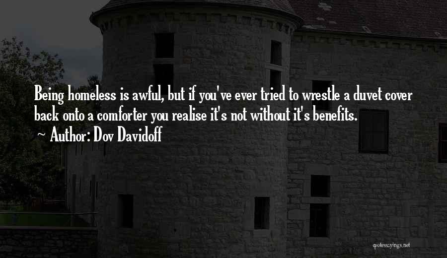 Dov Davidoff Quotes: Being Homeless Is Awful, But If You've Ever Tried To Wrestle A Duvet Cover Back Onto A Comforter You Realise