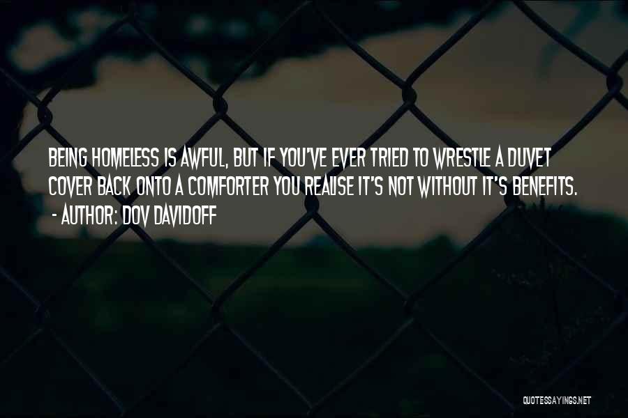 Dov Davidoff Quotes: Being Homeless Is Awful, But If You've Ever Tried To Wrestle A Duvet Cover Back Onto A Comforter You Realise