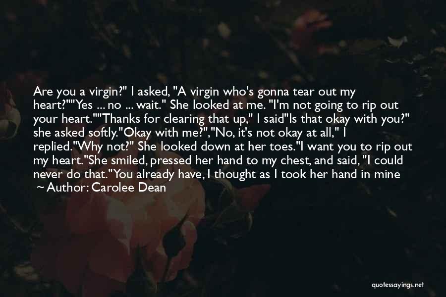 Carolee Dean Quotes: Are You A Virgin? I Asked, A Virgin Who's Gonna Tear Out My Heart?yes ... No ... Wait. She Looked