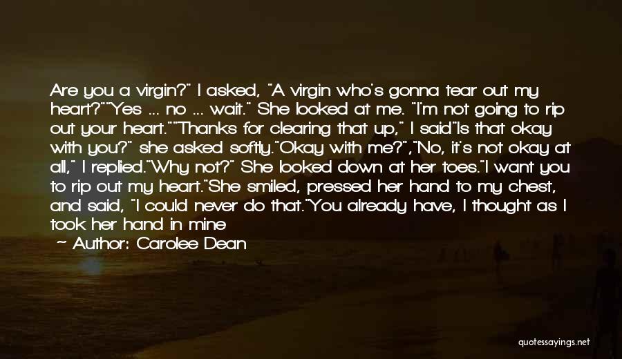 Carolee Dean Quotes: Are You A Virgin? I Asked, A Virgin Who's Gonna Tear Out My Heart?yes ... No ... Wait. She Looked