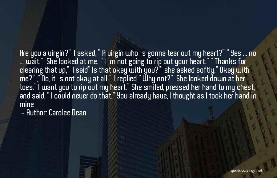 Carolee Dean Quotes: Are You A Virgin? I Asked, A Virgin Who's Gonna Tear Out My Heart?yes ... No ... Wait. She Looked