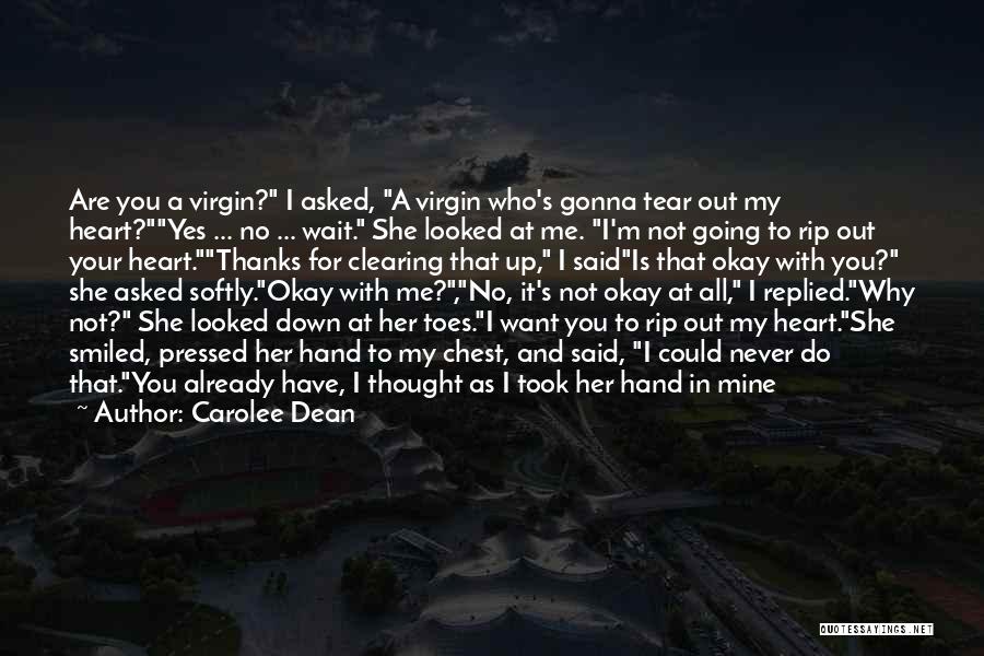 Carolee Dean Quotes: Are You A Virgin? I Asked, A Virgin Who's Gonna Tear Out My Heart?yes ... No ... Wait. She Looked