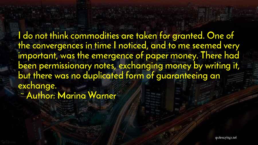 Marina Warner Quotes: I Do Not Think Commodities Are Taken For Granted. One Of The Convergences In Time I Noticed, And To Me