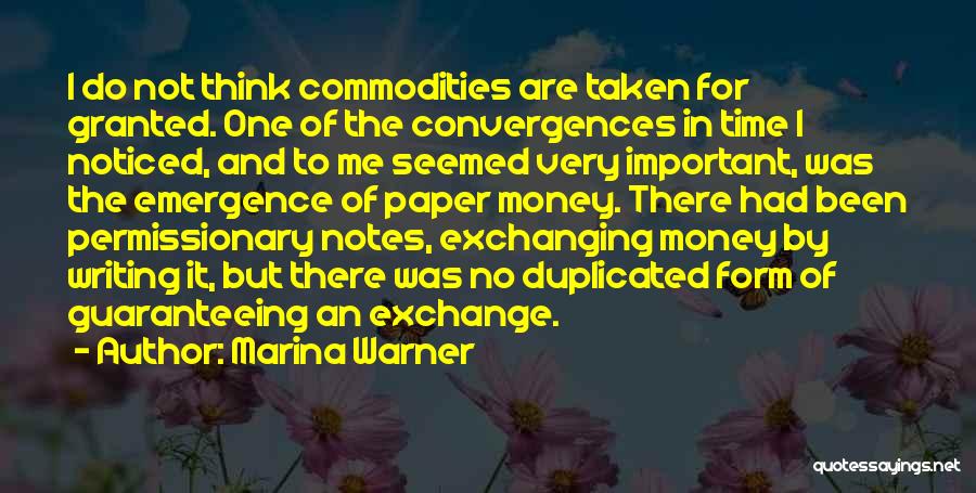 Marina Warner Quotes: I Do Not Think Commodities Are Taken For Granted. One Of The Convergences In Time I Noticed, And To Me