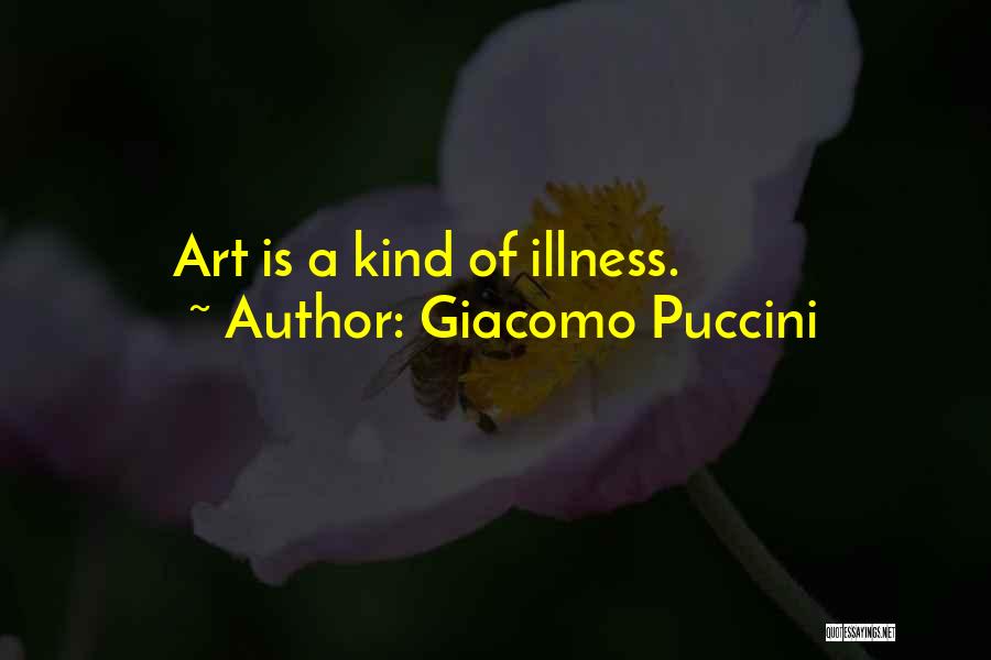 Giacomo Puccini Quotes: Art Is A Kind Of Illness.