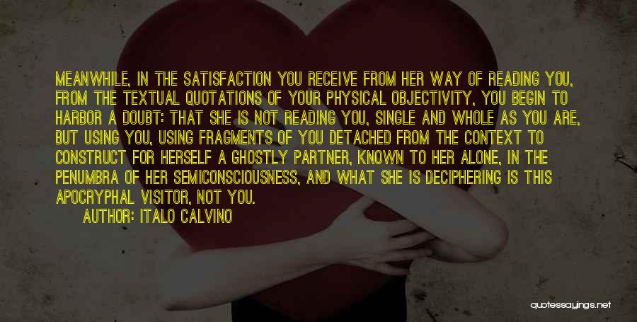 Italo Calvino Quotes: Meanwhile, In The Satisfaction You Receive From Her Way Of Reading You, From The Textual Quotations Of Your Physical Objectivity,