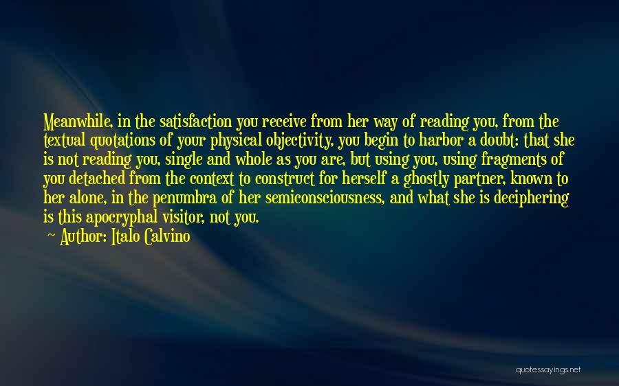 Italo Calvino Quotes: Meanwhile, In The Satisfaction You Receive From Her Way Of Reading You, From The Textual Quotations Of Your Physical Objectivity,