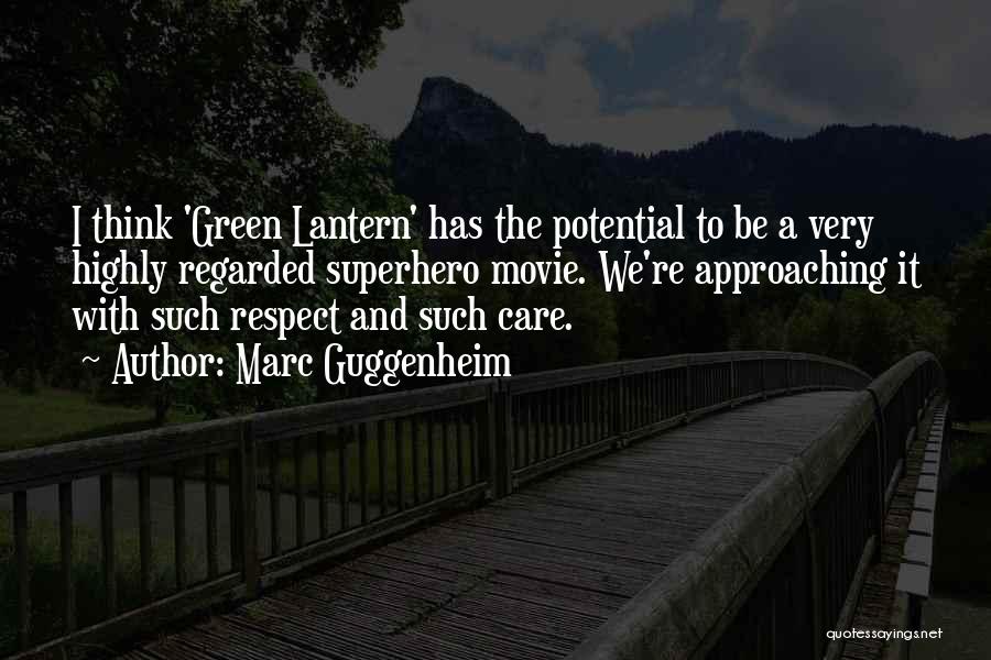 Marc Guggenheim Quotes: I Think 'green Lantern' Has The Potential To Be A Very Highly Regarded Superhero Movie. We're Approaching It With Such