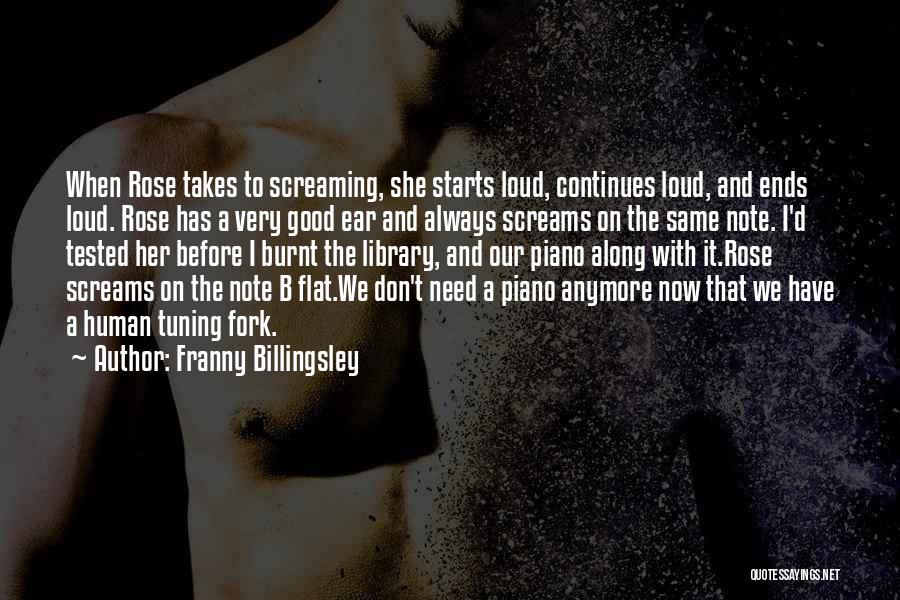 Franny Billingsley Quotes: When Rose Takes To Screaming, She Starts Loud, Continues Loud, And Ends Loud. Rose Has A Very Good Ear And