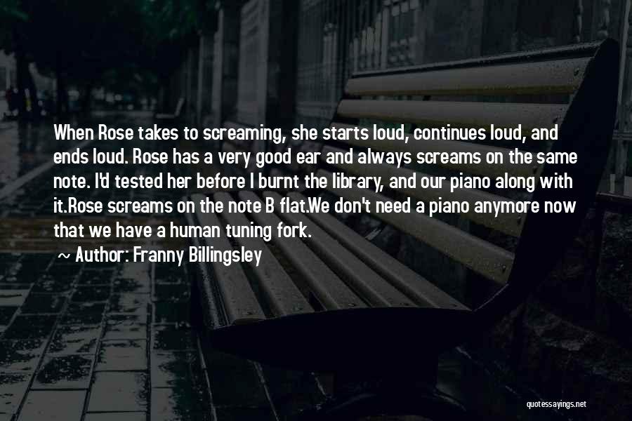 Franny Billingsley Quotes: When Rose Takes To Screaming, She Starts Loud, Continues Loud, And Ends Loud. Rose Has A Very Good Ear And