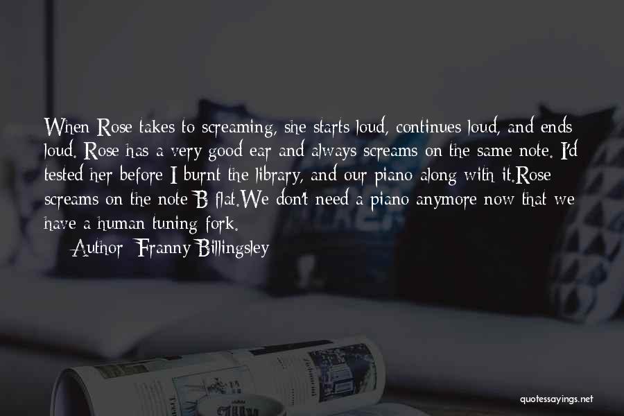 Franny Billingsley Quotes: When Rose Takes To Screaming, She Starts Loud, Continues Loud, And Ends Loud. Rose Has A Very Good Ear And