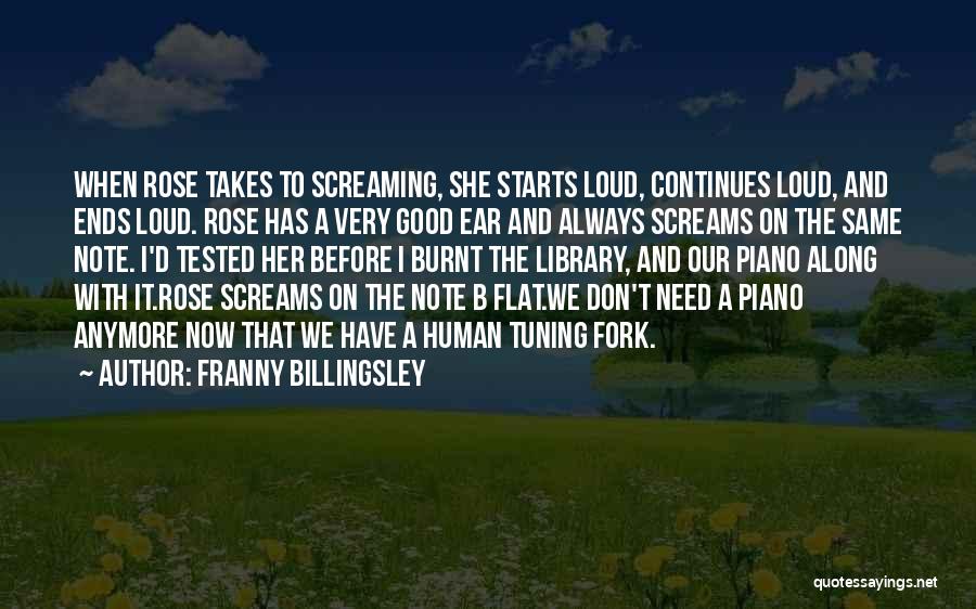 Franny Billingsley Quotes: When Rose Takes To Screaming, She Starts Loud, Continues Loud, And Ends Loud. Rose Has A Very Good Ear And