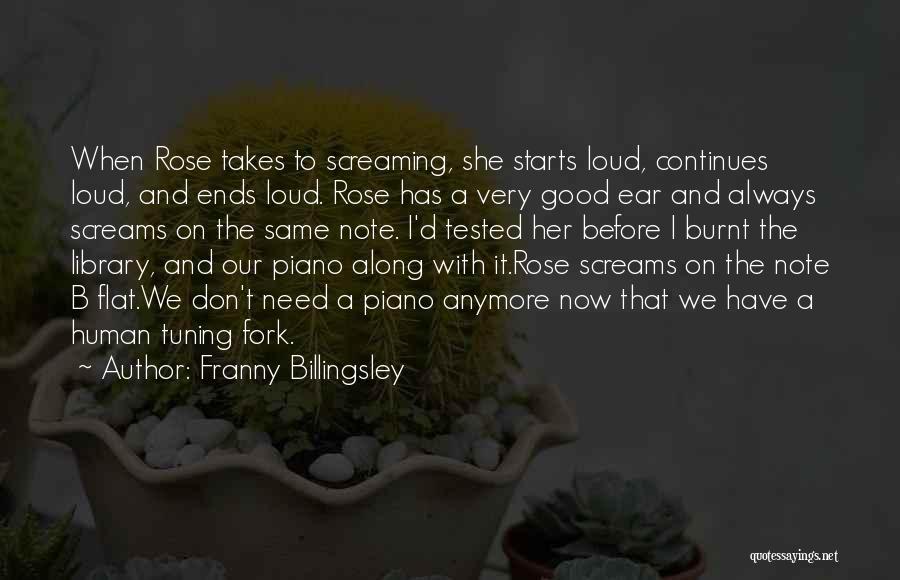 Franny Billingsley Quotes: When Rose Takes To Screaming, She Starts Loud, Continues Loud, And Ends Loud. Rose Has A Very Good Ear And