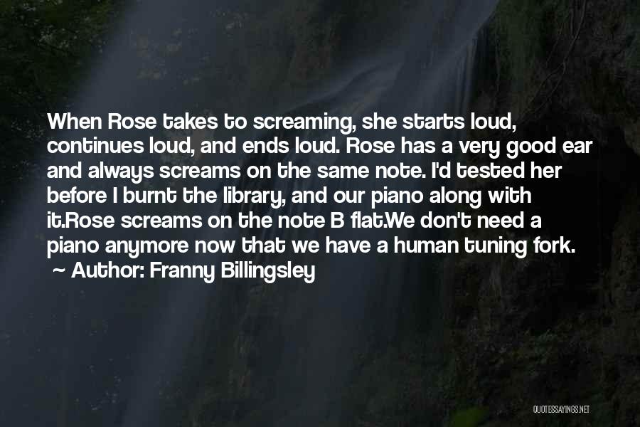 Franny Billingsley Quotes: When Rose Takes To Screaming, She Starts Loud, Continues Loud, And Ends Loud. Rose Has A Very Good Ear And