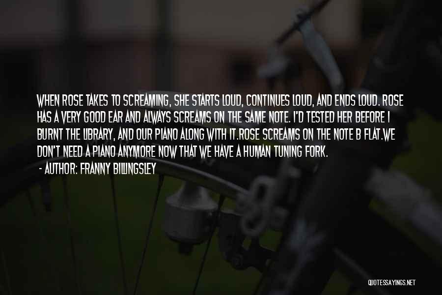 Franny Billingsley Quotes: When Rose Takes To Screaming, She Starts Loud, Continues Loud, And Ends Loud. Rose Has A Very Good Ear And