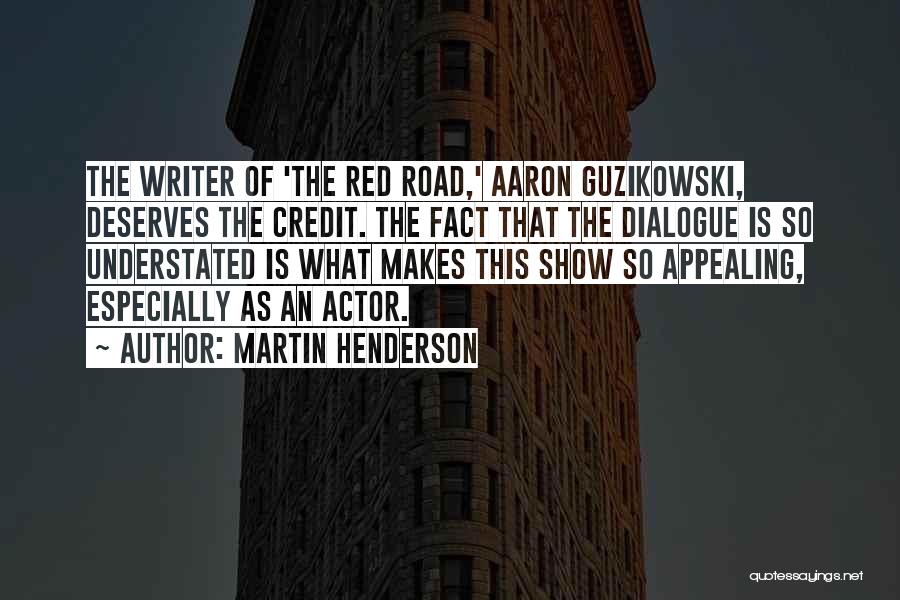 Martin Henderson Quotes: The Writer Of 'the Red Road,' Aaron Guzikowski, Deserves The Credit. The Fact That The Dialogue Is So Understated Is