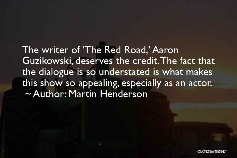 Martin Henderson Quotes: The Writer Of 'the Red Road,' Aaron Guzikowski, Deserves The Credit. The Fact That The Dialogue Is So Understated Is