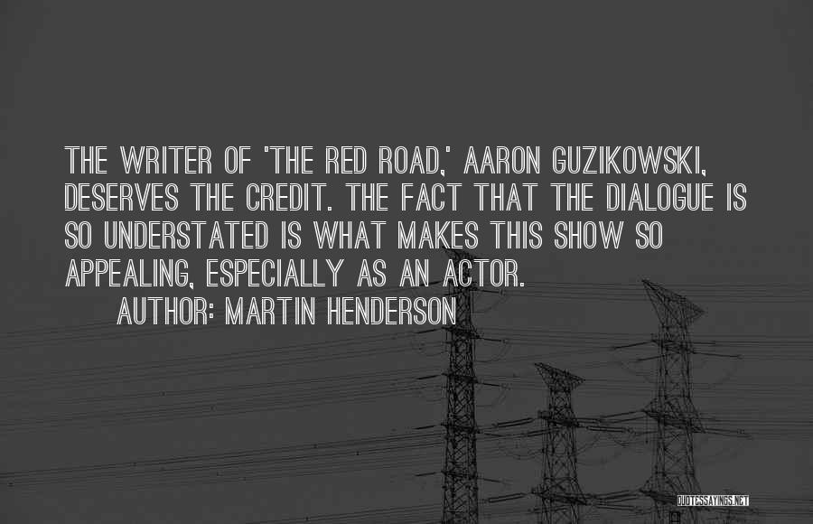 Martin Henderson Quotes: The Writer Of 'the Red Road,' Aaron Guzikowski, Deserves The Credit. The Fact That The Dialogue Is So Understated Is