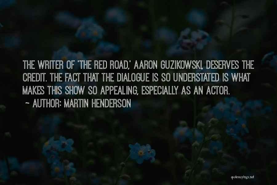 Martin Henderson Quotes: The Writer Of 'the Red Road,' Aaron Guzikowski, Deserves The Credit. The Fact That The Dialogue Is So Understated Is