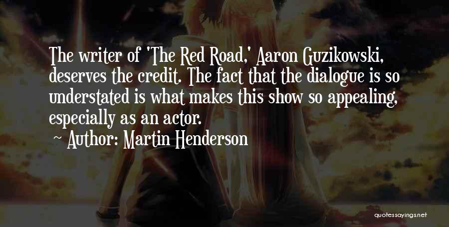 Martin Henderson Quotes: The Writer Of 'the Red Road,' Aaron Guzikowski, Deserves The Credit. The Fact That The Dialogue Is So Understated Is