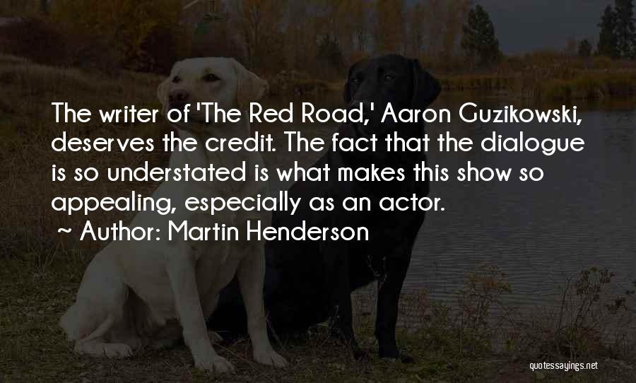 Martin Henderson Quotes: The Writer Of 'the Red Road,' Aaron Guzikowski, Deserves The Credit. The Fact That The Dialogue Is So Understated Is