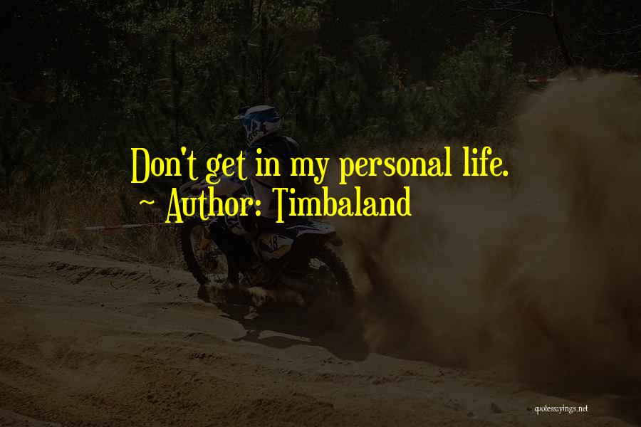 Timbaland Quotes: Don't Get In My Personal Life.
