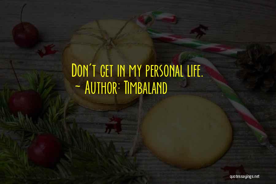 Timbaland Quotes: Don't Get In My Personal Life.