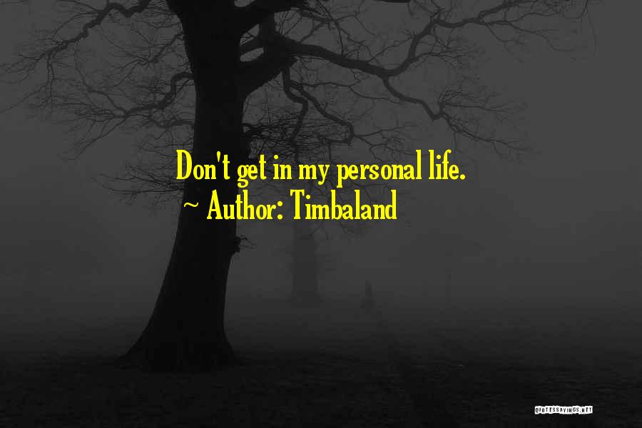 Timbaland Quotes: Don't Get In My Personal Life.