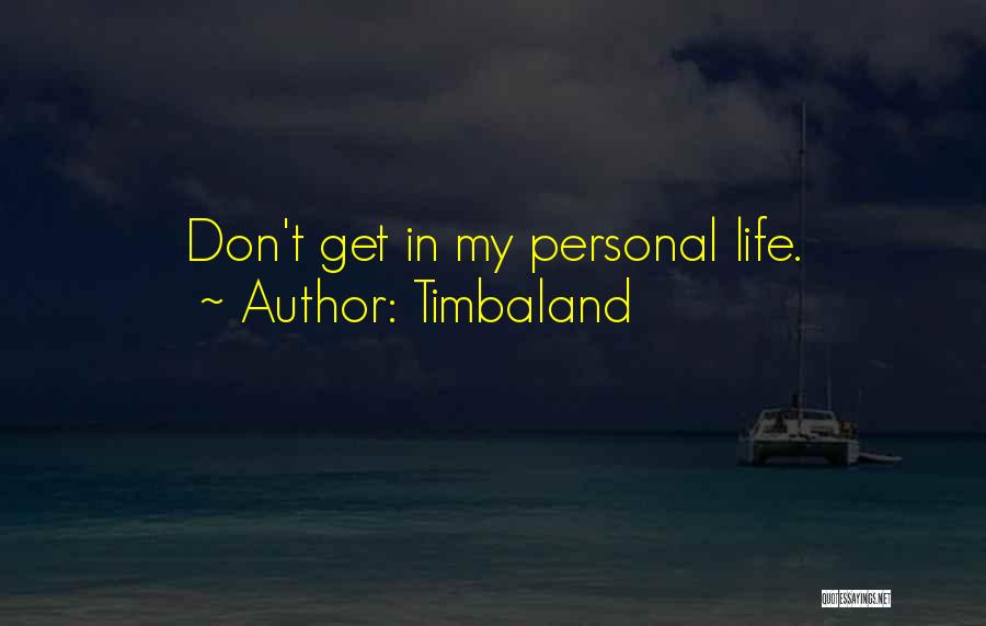 Timbaland Quotes: Don't Get In My Personal Life.