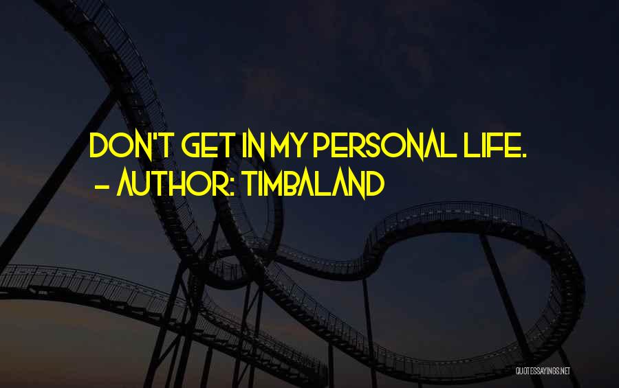 Timbaland Quotes: Don't Get In My Personal Life.