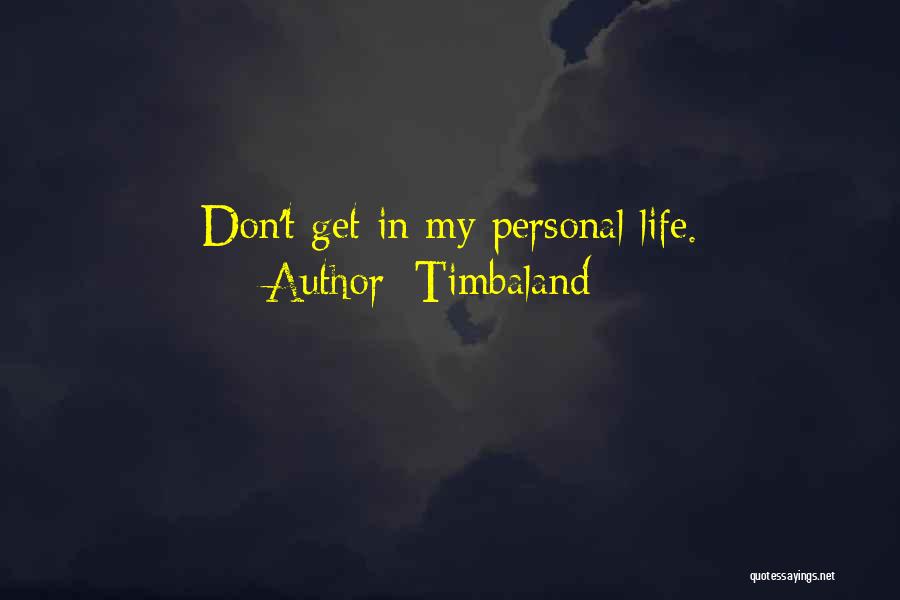 Timbaland Quotes: Don't Get In My Personal Life.